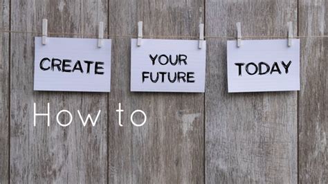 7 Ultimate Ways To Design Your Future Today