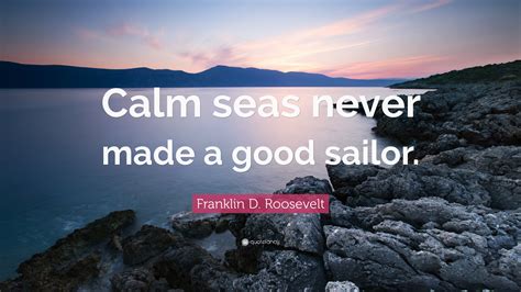 Franklin D Roosevelt Quote Calm Seas Never Made A Good Sailor