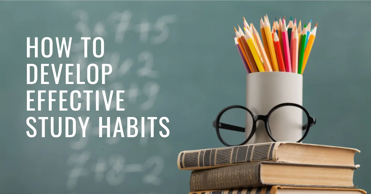 How To Develop Effective Study Habits A Step By Step Guide For