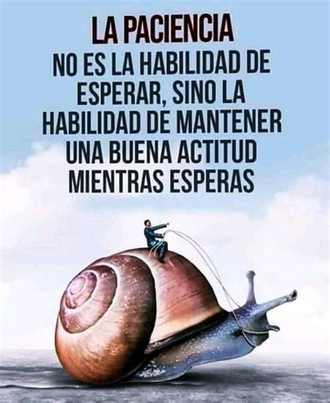 La Paciencia No Es La Habilidad De Esperar Sino La Habilidad De