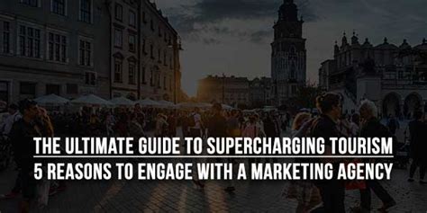 The Ultimate Guide To Supercharging Tourism 5 Reasons To Engage With A